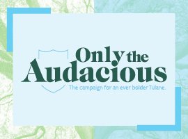 Campaign for Tulane Only the Audatious
