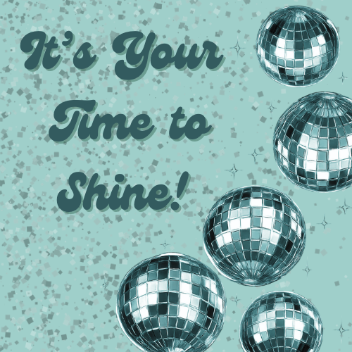 Graphic: "It's Your Time to Shine!" with shimmering disco balls on a sparkly blue background.T